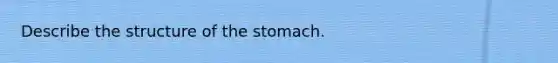 Describe the structure of <a href='https://www.questionai.com/knowledge/kLccSGjkt8-the-stomach' class='anchor-knowledge'>the stomach</a>.