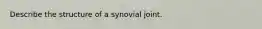 Describe the structure of a synovial joint.