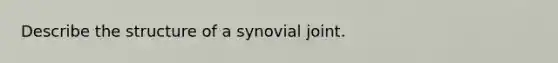 Describe the structure of a synovial joint.