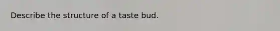 Describe the structure of a taste bud.