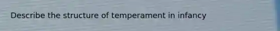 Describe the structure of temperament in infancy