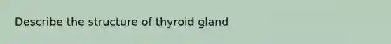 Describe the structure of thyroid gland