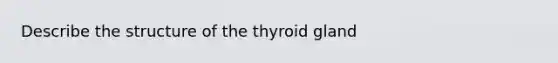 Describe the structure of the thyroid gland