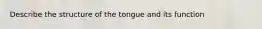 Describe the structure of the tongue and its function