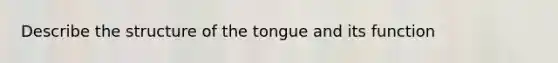 Describe the structure of the tongue and its function