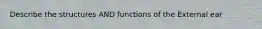 Describe the structures AND functions of the External ear