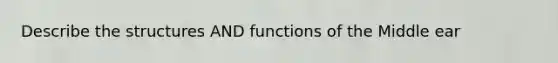 Describe the structures AND functions of the Middle ear