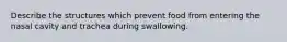 Describe the structures which prevent food from entering the nasal cavity and trachea during swallowing.