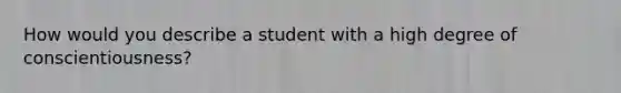 How would you describe a student with a high degree of conscientiousness?