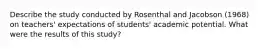 Describe the study conducted by Rosenthal and Jacobson (1968) on teachers' expectations of students' academic potential. What were the results of this study?