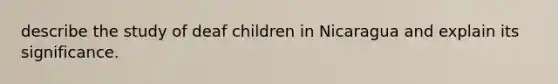 describe the study of deaf children in Nicaragua and explain its significance.