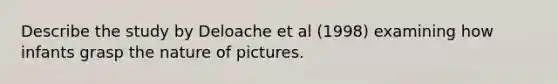 Describe the study by Deloache et al (1998) examining how infants grasp the nature of pictures.