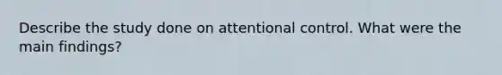 Describe the study done on attentional control. What were the main findings?