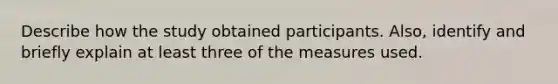 Describe how the study obtained participants. Also, identify and briefly explain at least three of the measures used.