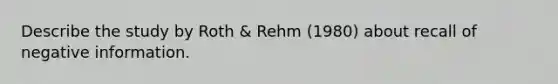 Describe the study by Roth & Rehm (1980) about recall of negative information.