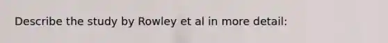 Describe the study by Rowley et al in more detail: