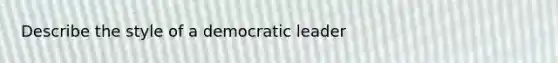 Describe the style of a democratic leader