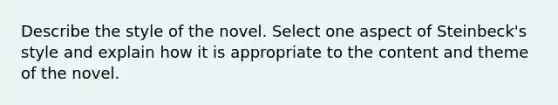 Describe the style of the novel. Select one aspect of Steinbeck's style and explain how it is appropriate to the content and theme of the novel.