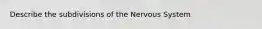 Describe the subdivisions of the Nervous System