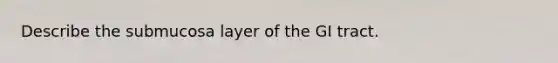 Describe the submucosa layer of the GI tract.