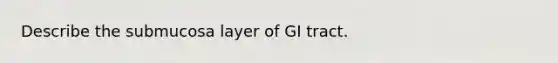 Describe the submucosa layer of GI tract.