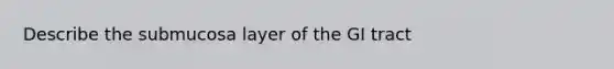 Describe the submucosa layer of the GI tract