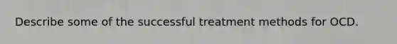 Describe some of the successful treatment methods for OCD.