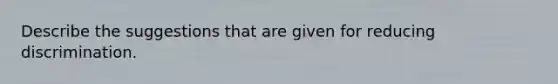 Describe the suggestions that are given for reducing discrimination.