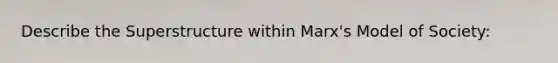Describe the Superstructure within Marx's Model of Society: