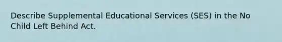 Describe Supplemental Educational Services (SES) in the No Child Left Behind Act.