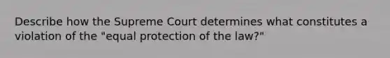 Describe how the Supreme Court determines what constitutes a violation of the "equal protection of the law?"