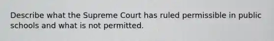 Describe what the Supreme Court has ruled permissible in public schools and what is not permitted.