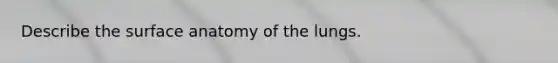 Describe the surface anatomy of the lungs.