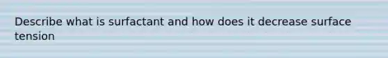 Describe what is surfactant and how does it decrease surface tension