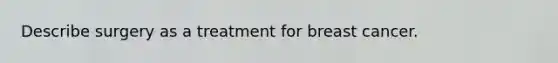 Describe surgery as a treatment for breast cancer.