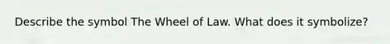 Describe the symbol The Wheel of Law. What does it symbolize?