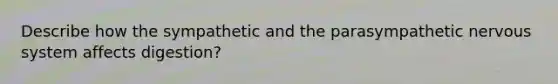 Describe how the sympathetic and the parasympathetic nervous system affects digestion?