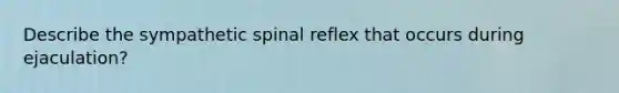 Describe the sympathetic spinal reflex that occurs during ejaculation?