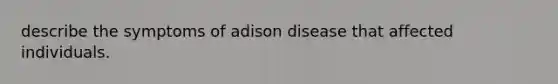 describe the symptoms of adison disease that affected individuals.