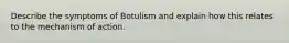 Describe the symptoms of Botulism and explain how this relates to the mechanism of action.