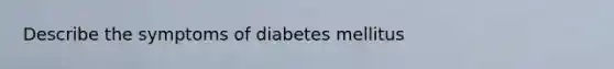 Describe the symptoms of diabetes mellitus