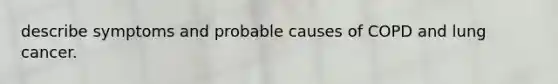 describe symptoms and probable causes of COPD and lung cancer.