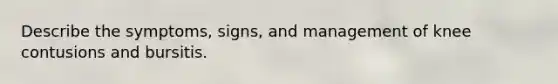 Describe the symptoms, signs, and management of knee contusions and bursitis.