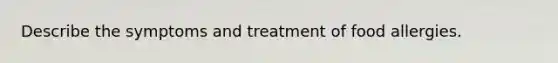 Describe the symptoms and treatment of food allergies.