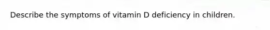 Describe the symptoms of vitamin D deficiency in children.