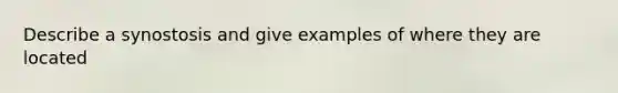 Describe a synostosis and give examples of where they are located