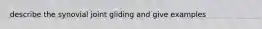 describe the synovial joint gliding and give examples