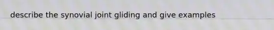 describe the synovial joint gliding and give examples