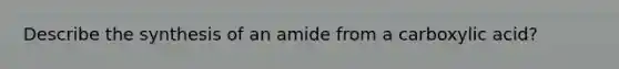 Describe the synthesis of an amide from a carboxylic acid?