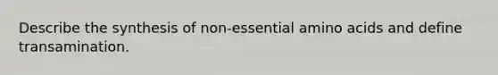 Describe the synthesis of non-essential amino acids and define transamination.